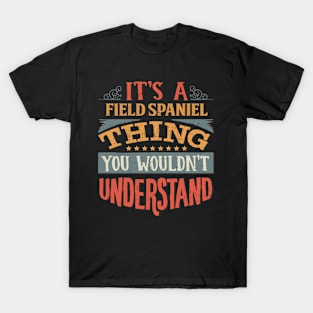 It's A Field Spaniel Thing You Wouldn't Understand - Gift For Field Spaniel Lover T-Shirt